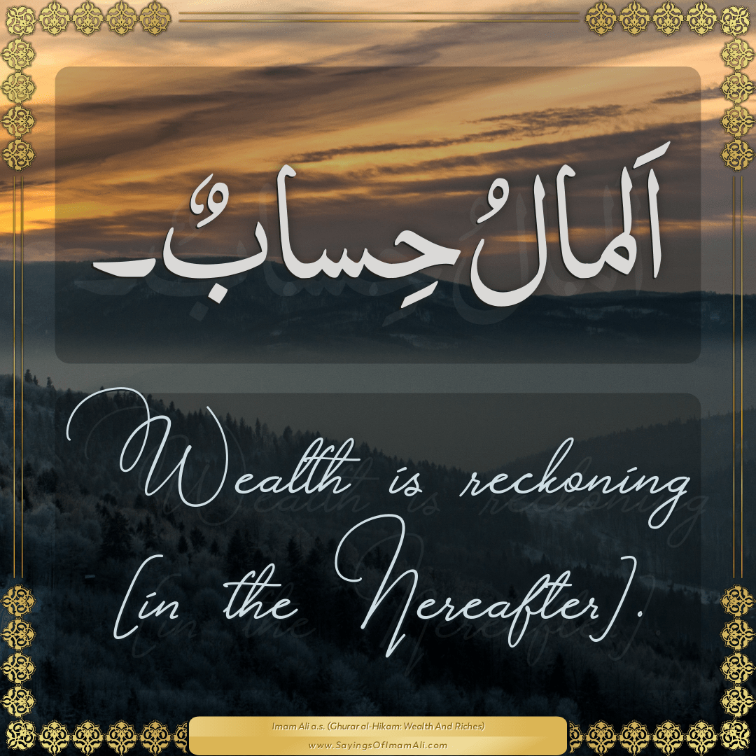 Wealth is reckoning [in the Hereafter].